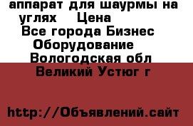 аппарат для шаурмы на углях. › Цена ­ 18 000 - Все города Бизнес » Оборудование   . Вологодская обл.,Великий Устюг г.